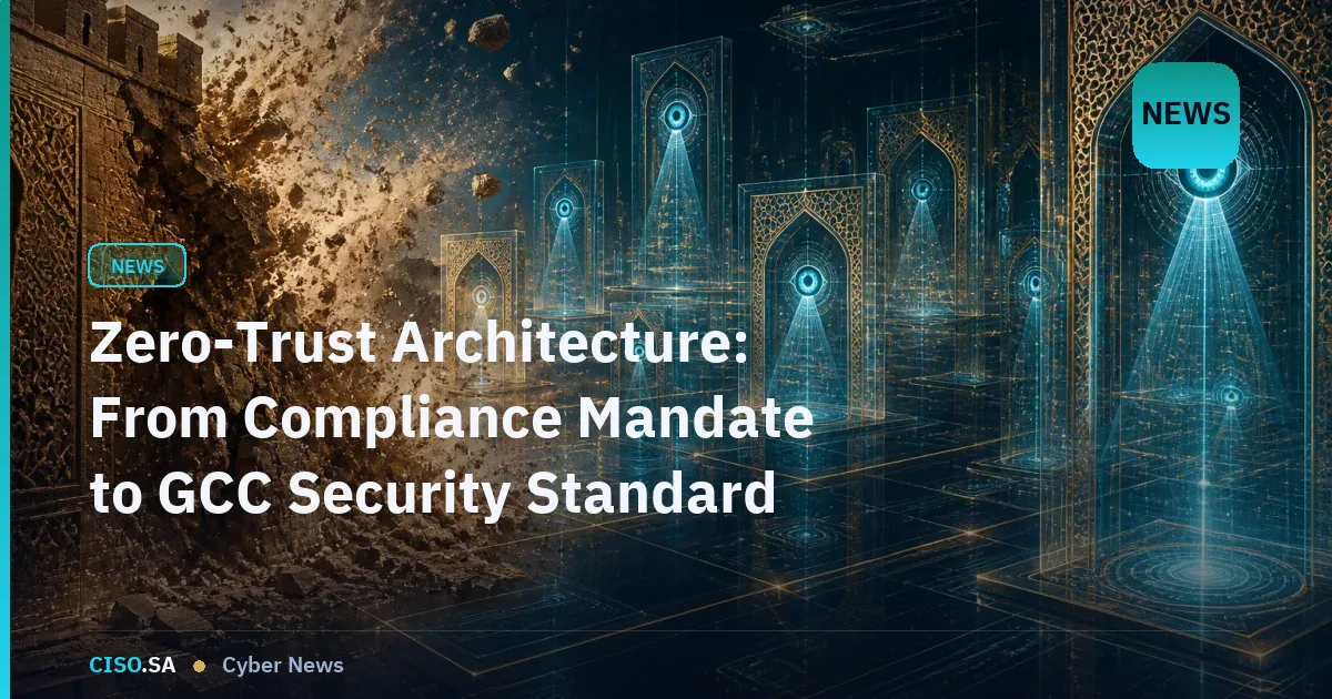 Zero-Trust Architecture: From Compliance Mandate to GCC Security Standard