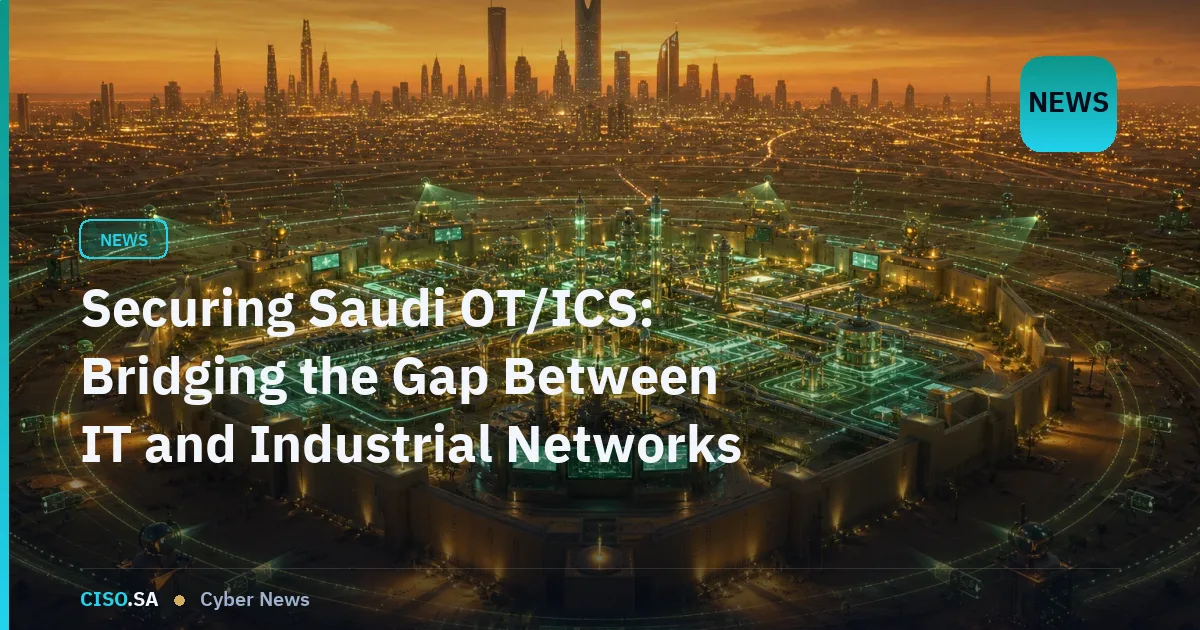 Securing Saudi OT/ICS: Bridging the Gap Between IT and Industrial Networks