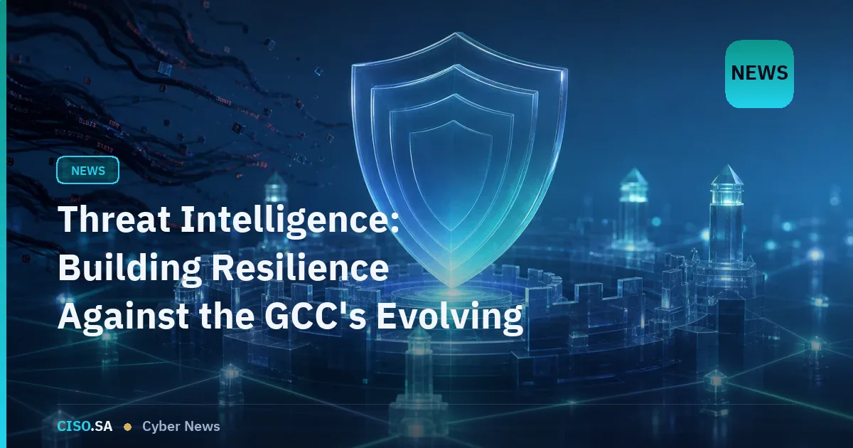 Threat Intelligence: Building Resilience Against the GCC's Evolving Cyber Threats