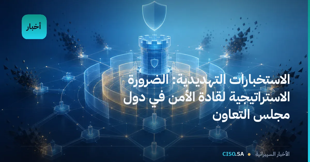 الاستخبارات التهديدية: الضرورة الاستراتيجية لقادة الأمن في دول مجلس التعاون
