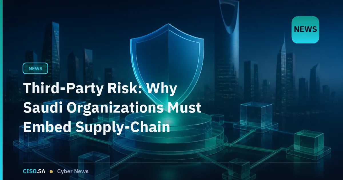 Third-Party Risk: Why Saudi Organizations Must Embed Supply-Chain Security into Governance