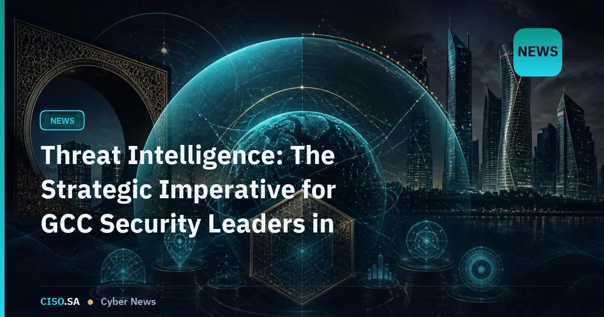 Threat Intelligence: The Strategic Imperative for GCC Security Leaders in 2026
