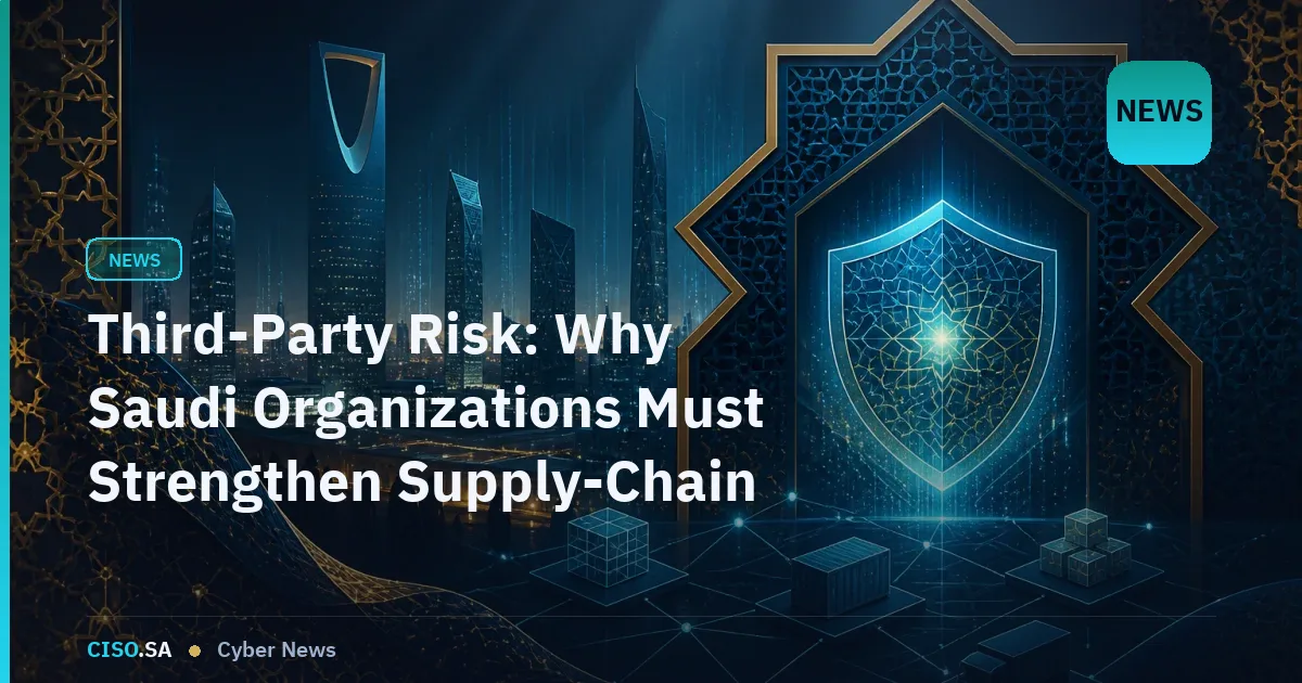 Third-Party Risk: Why Saudi Organizations Must Strengthen Supply-Chain Security Now