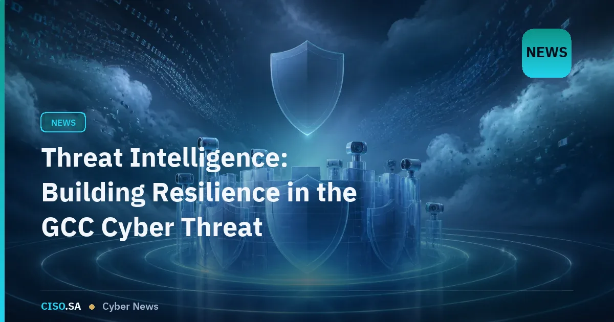 Threat Intelligence: Building Resilience in the GCC Cyber Threat Landscape