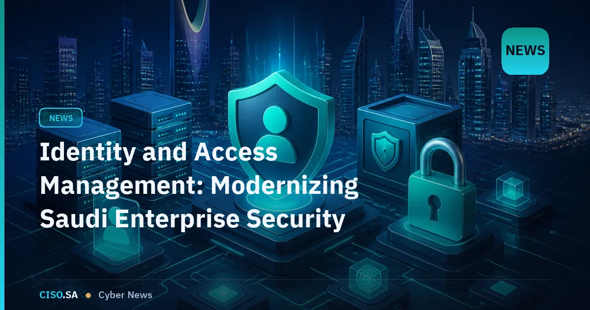 Identity and Access Management: Modernizing Saudi Enterprise Security in 2026