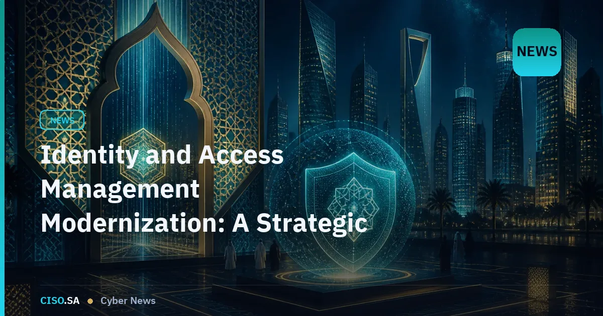 Identity and Access Management Modernization: A Strategic Imperative for GCC Security Leaders
