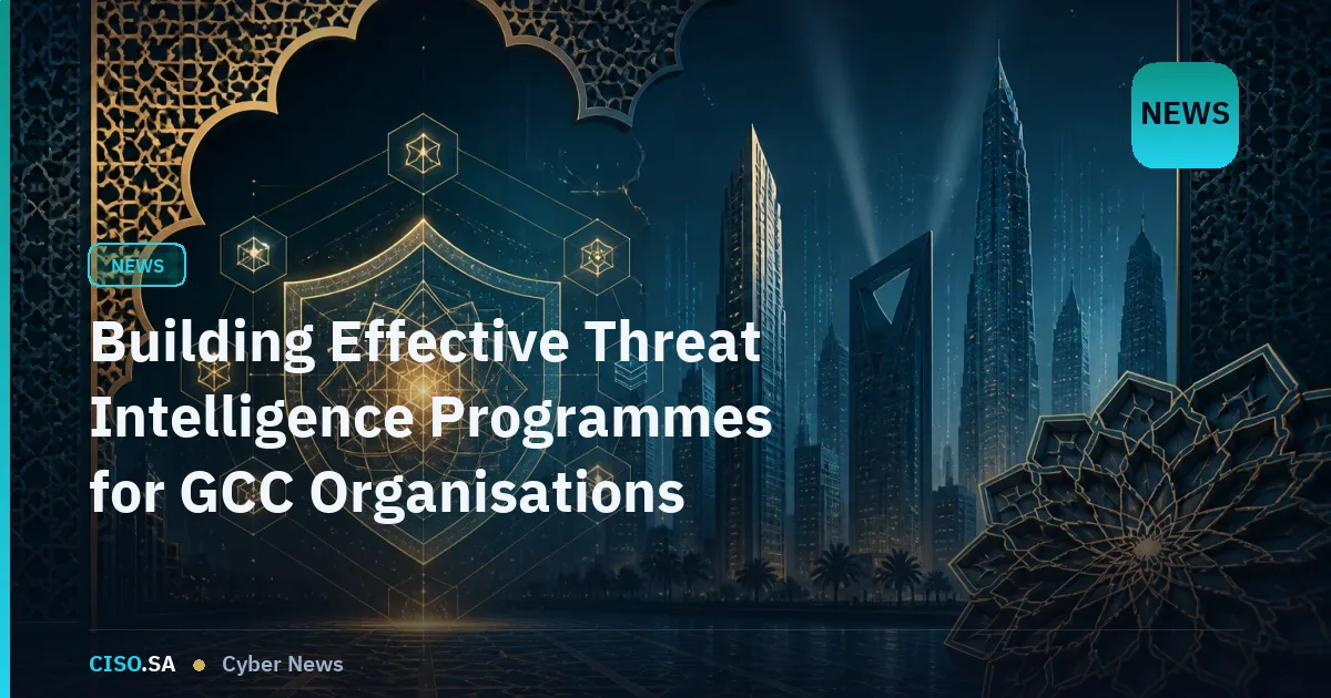 Building Effective Threat Intelligence Programmes for GCC Organisations