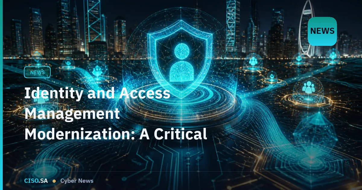 Identity and Access Management Modernization: A Critical Priority for Saudi Organizations