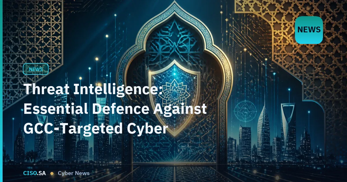Threat Intelligence: Essential Defence Against GCC-Targeted Cyber Threats