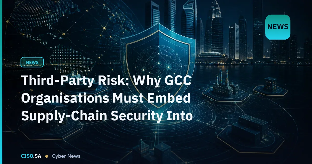 Third-Party Risk: Why GCC Organisations Must Embed Supply-Chain Security Into Governance