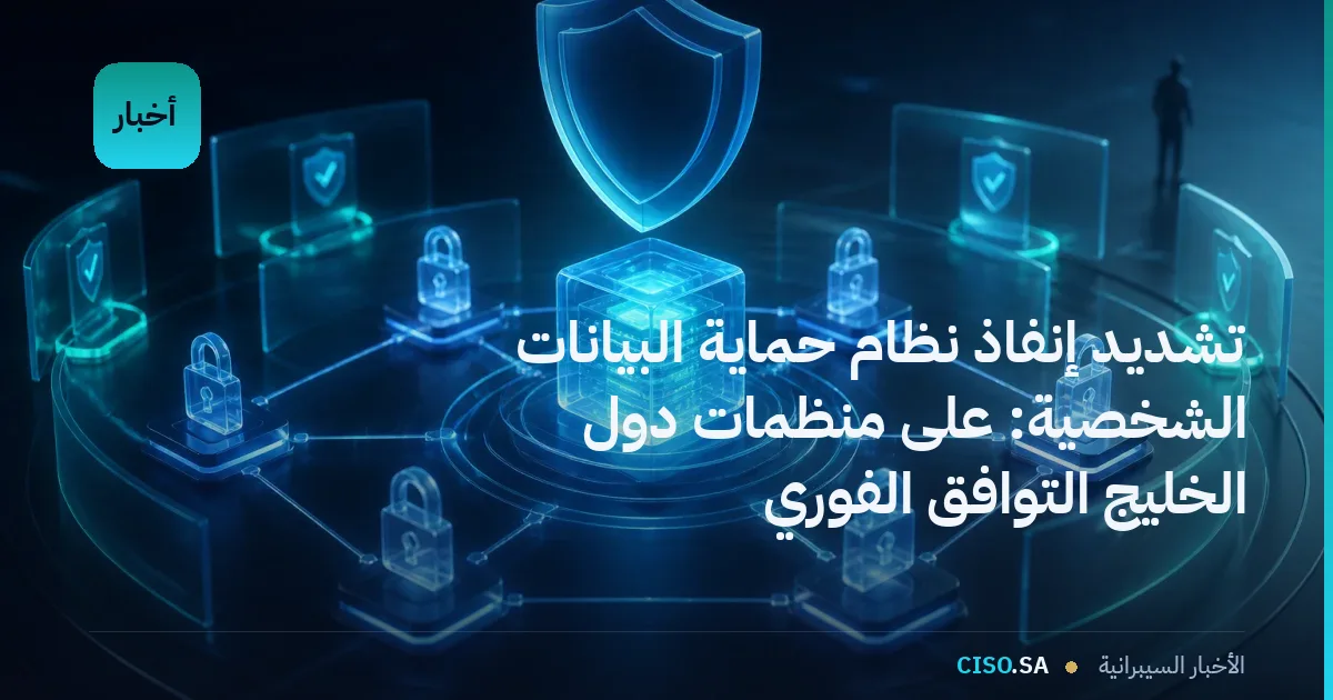 تشديد إنفاذ نظام حماية البيانات الشخصية: على منظمات دول الخليج التوافق الفوري