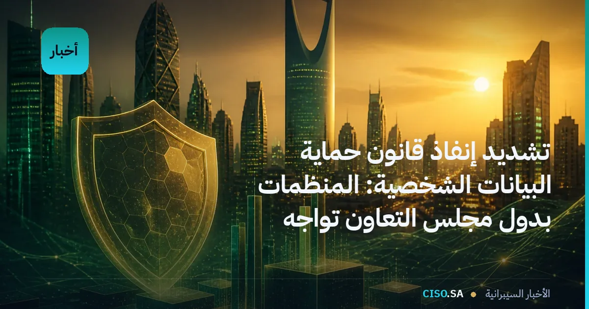 تشديد إنفاذ قانون حماية البيانات الشخصية: المنظمات بدول مجلس التعاون تواجه التزامات امتثال متزايدة