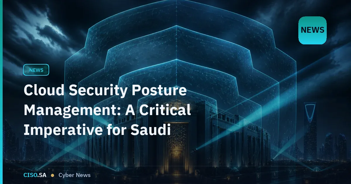 Cloud Security Posture Management: A Critical Imperative for Saudi Banks