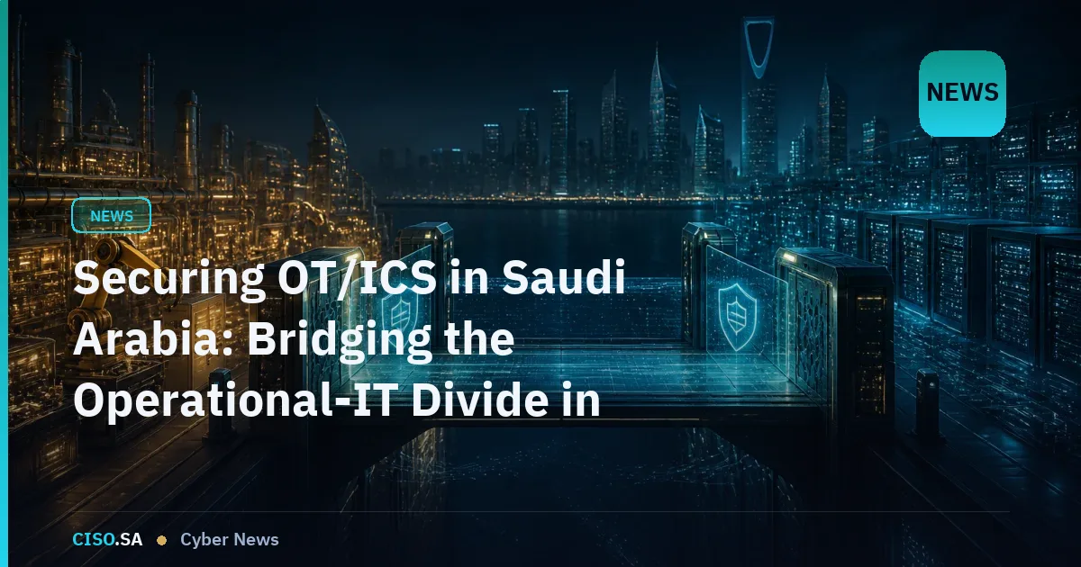 Securing OT/ICS in Saudi Arabia: Bridging the Operational-IT Divide in Critical Infrastructure