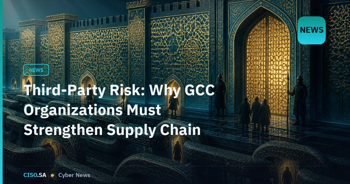 Third-Party Risk: Why GCC Organizations Must Strengthen Supply Chain Security Now