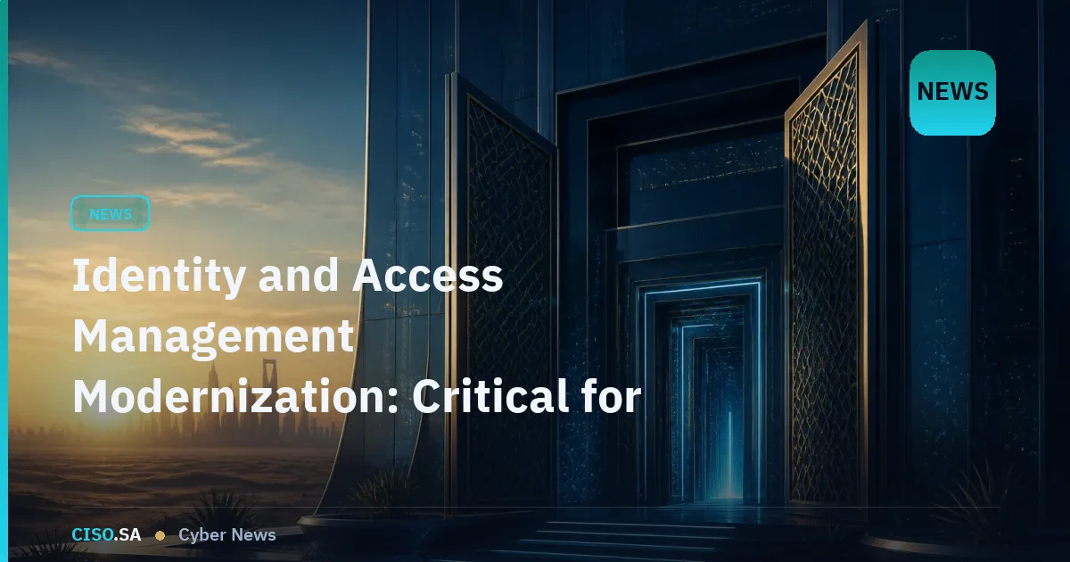 Identity and Access Management Modernization: Critical for Saudi Arabia's Regulatory Compliance