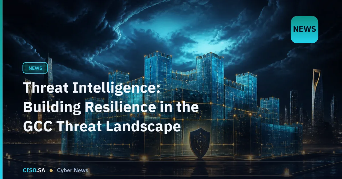 Threat Intelligence: Building Resilience in the GCC Threat Landscape