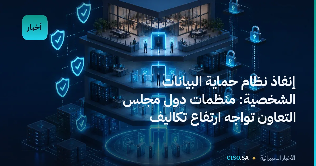 إنفاذ نظام حماية البيانات الشخصية: منظمات دول مجلس التعاون تواجه ارتفاع تكاليف الامتثال