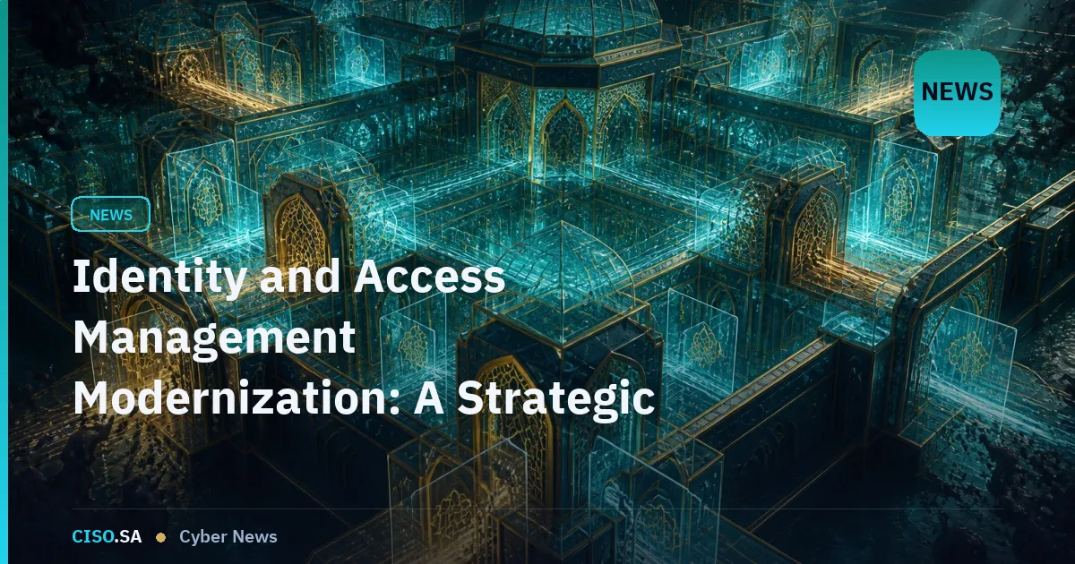 Identity and Access Management Modernization: A Strategic Imperative for GCC Security Leaders