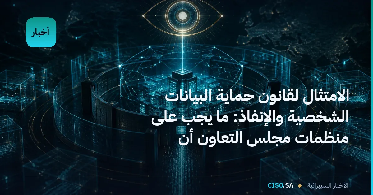 الامتثال لقانون حماية البيانات الشخصية والإنفاذ: ما يجب على منظمات مجلس التعاون أن تعرفه الآن